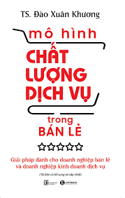 Mô Hình Chất Lượng Dịch Vụ Trong Bán Lẻ: Giải Pháp Dành Cho Doanh Nghiệp Bán Lẻ Và Doanh Nghiệp Kinh Doanh Dịch Vụ